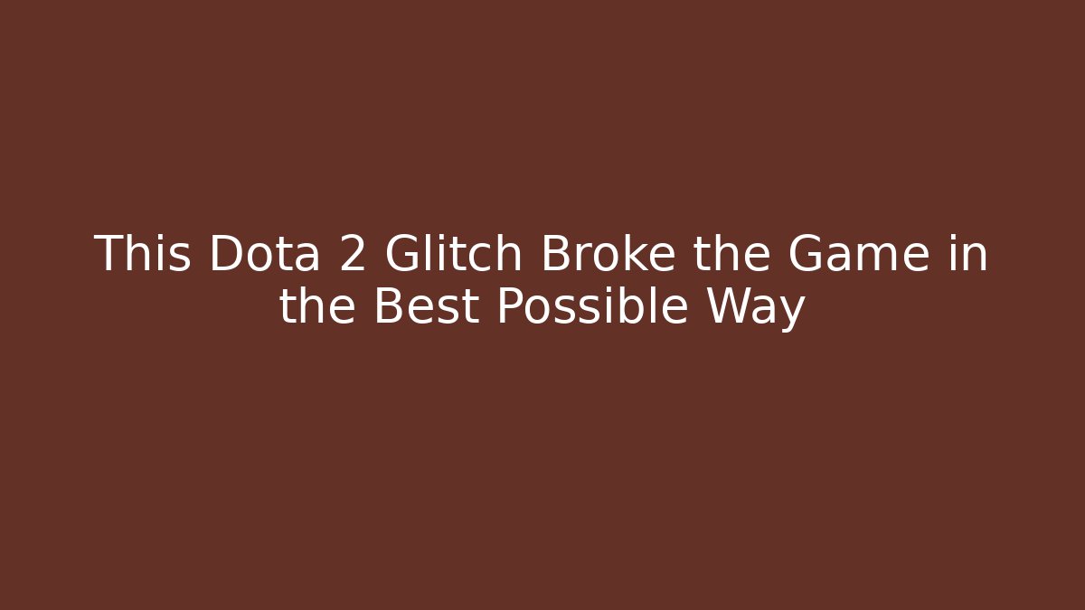 This Dota 2 Glitch Broke the Game in the Best Possible Way