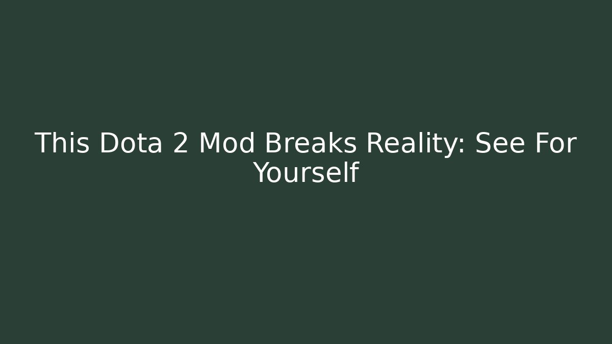 This Dota 2 Mod Breaks Reality: See For Yourself