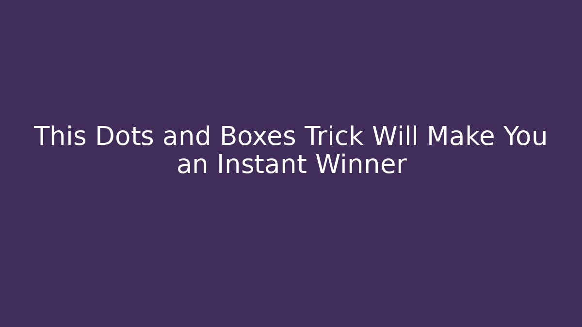 This Dots and Boxes Trick Will Make You an Instant Winner
