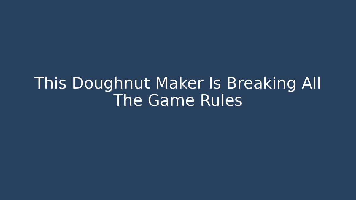 This Doughnut Maker Is Breaking All The Game Rules - Critter Realm