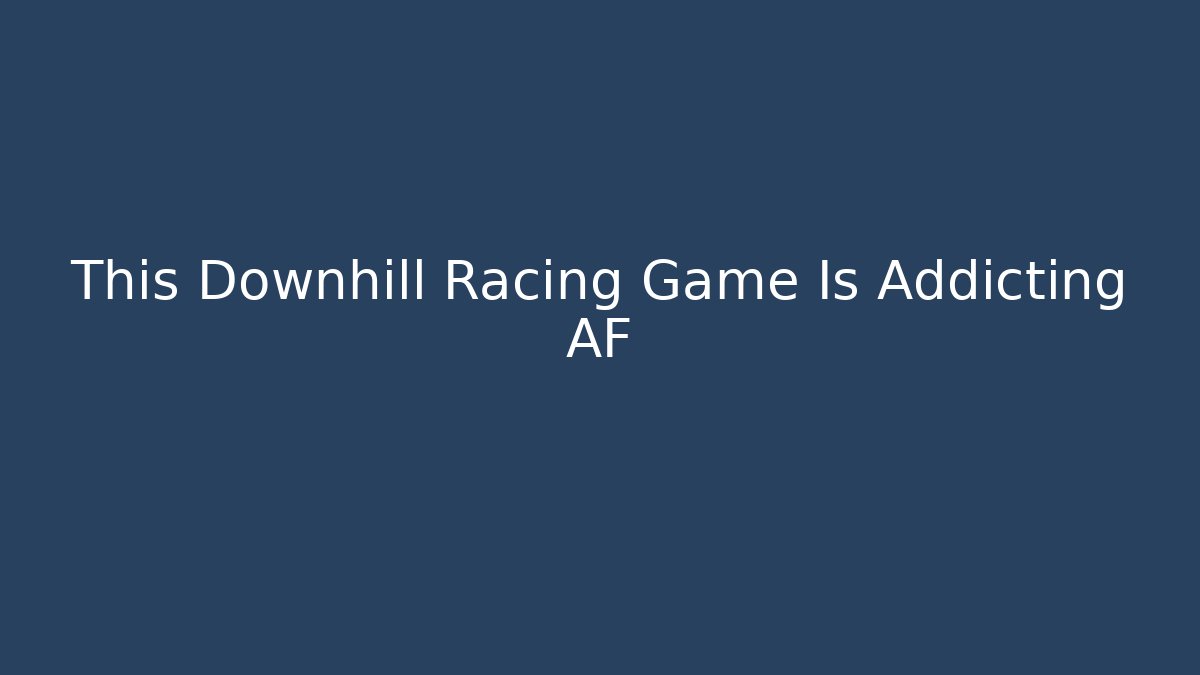 This Downhill Racing Game Is Addicting AF