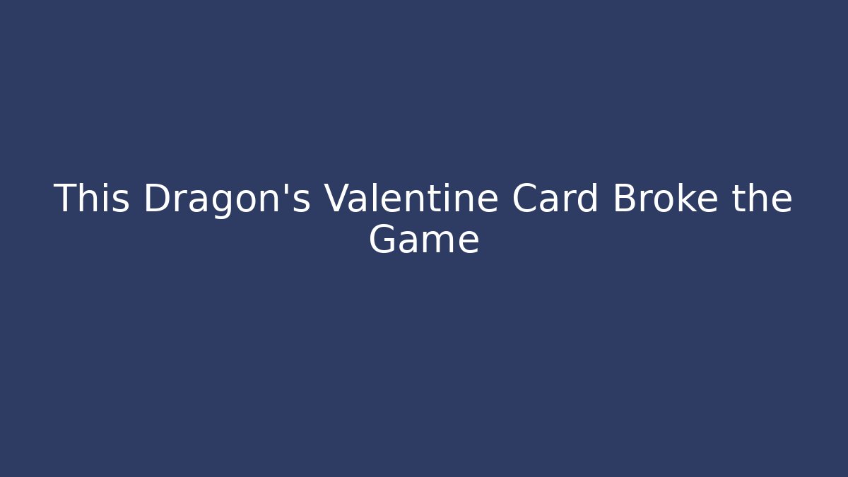 This Dragon's Valentine Card Broke the Game - Critter Realm
