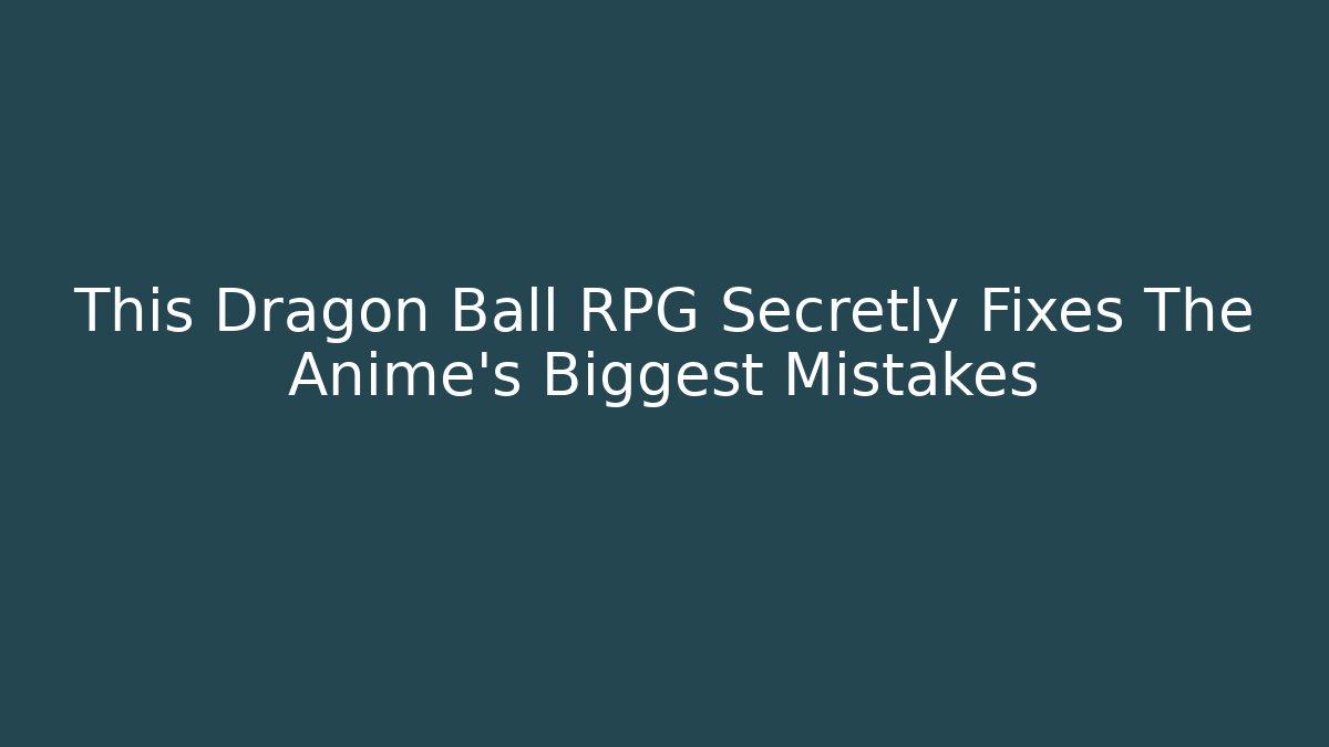 This Dragon Ball RPG Secretly Fixes The Anime's Biggest Mistakes