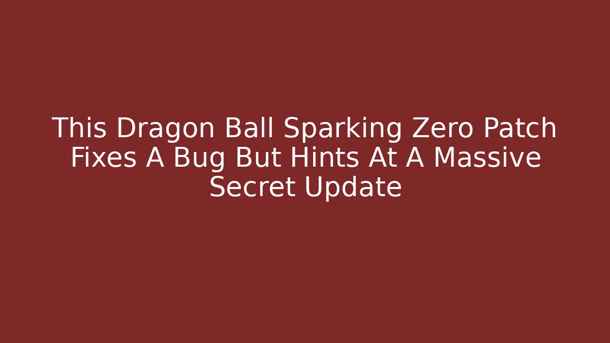 This Dragon Ball Sparking Zero Patch Fixes A Bug But Hints At A Massive Secret Update