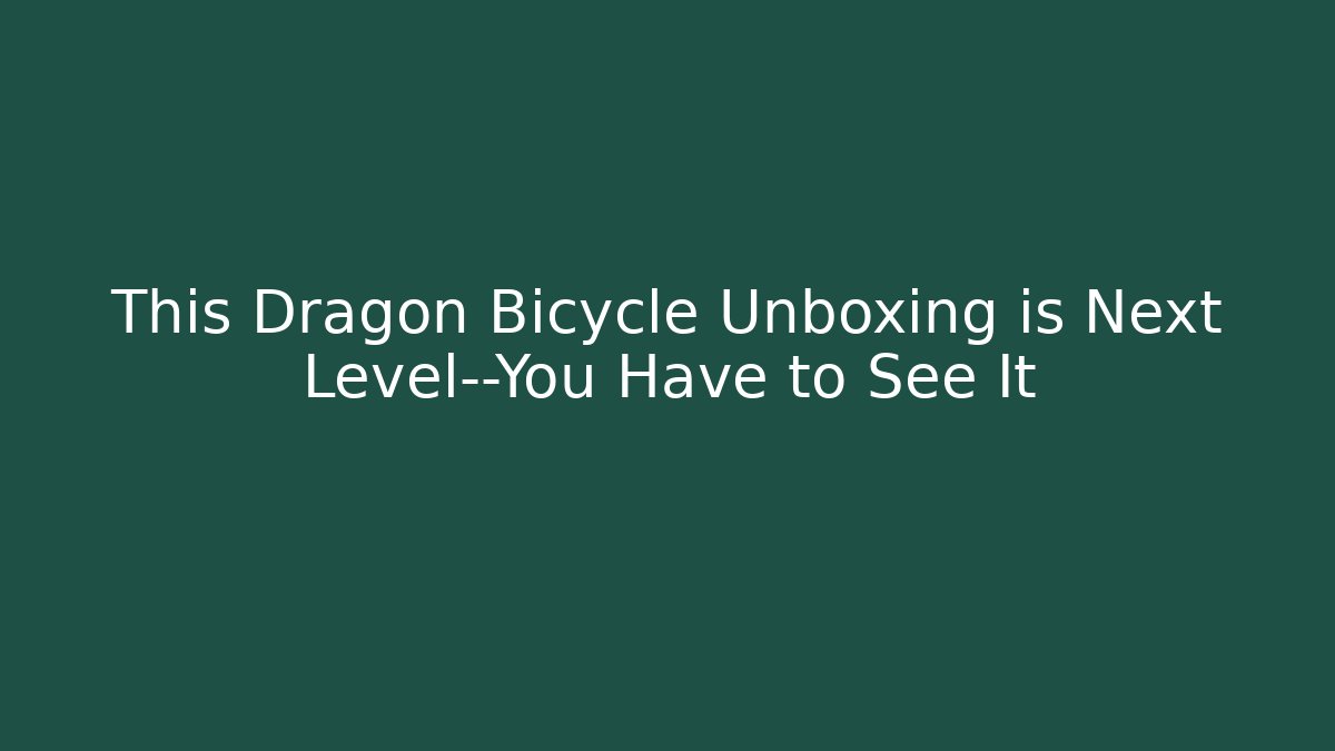 This Dragon Bicycle Unboxing is Next Level—You Have to See It