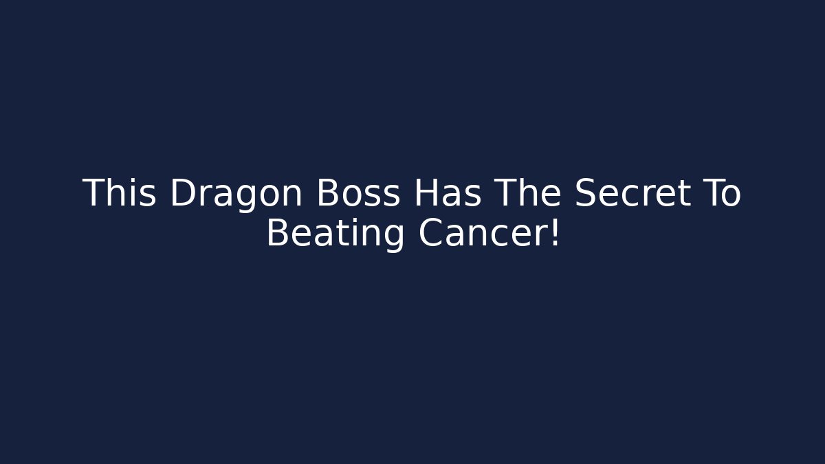This Dragon Boss Has The Secret To Beating Cancer!