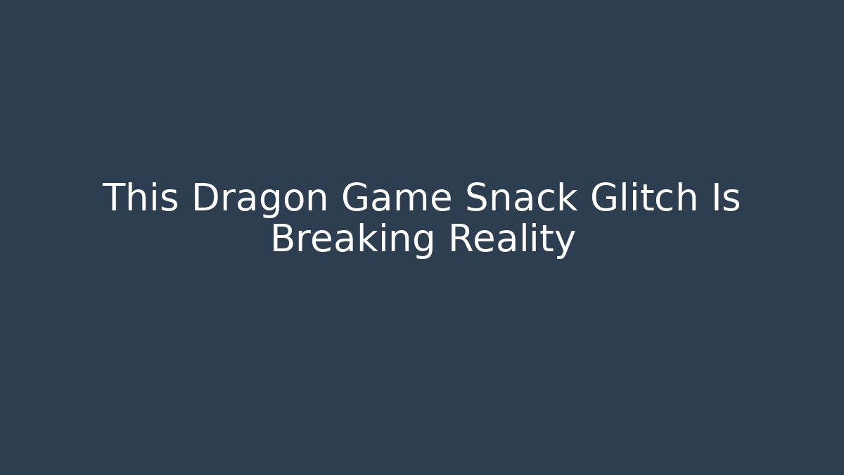 This Dragon Game Snack Glitch Is Breaking Reality