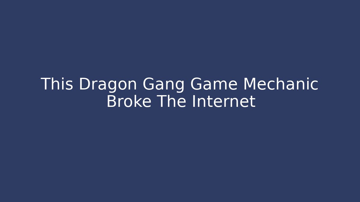This Dragon Gang Game Mechanic Broke The Internet