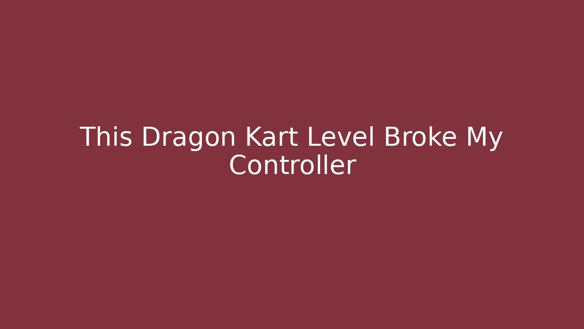 This Dragon Kart Level Broke My Controller