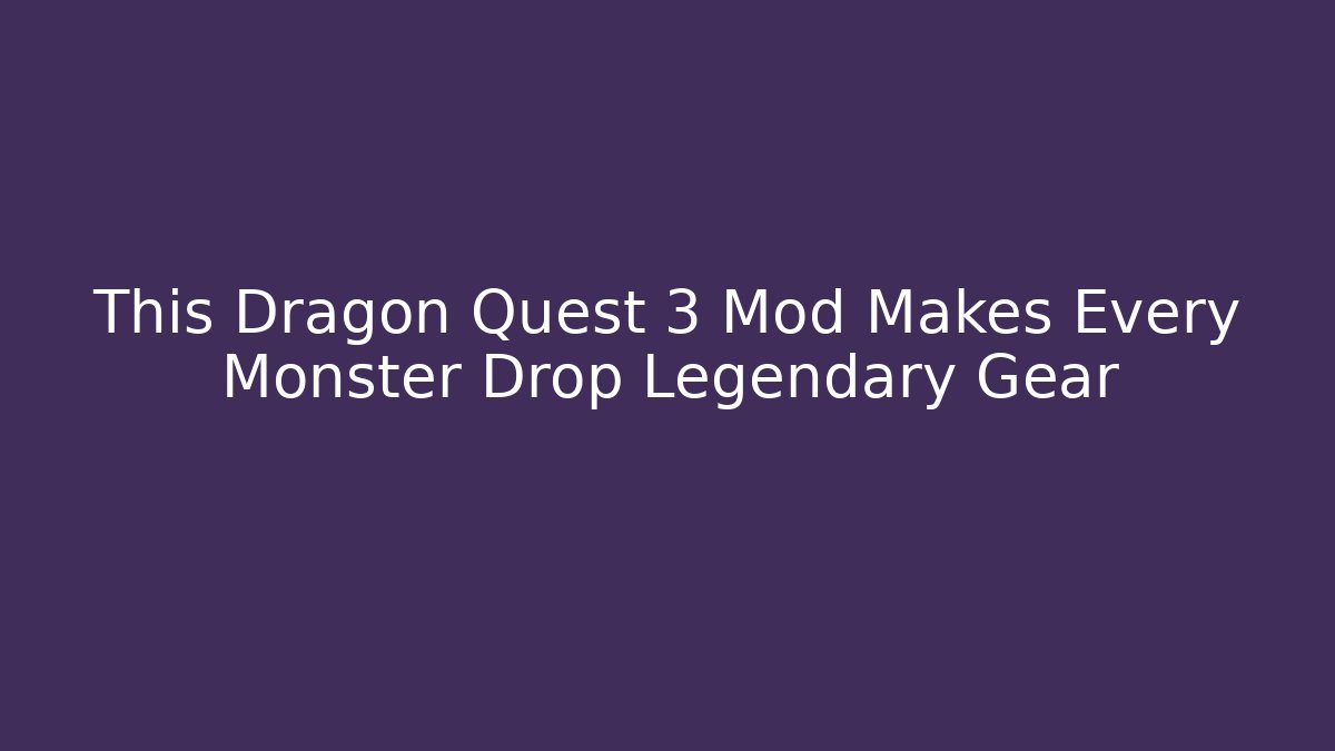 This Dragon Quest 3 Mod Makes Every Monster Drop Legendary Gear
