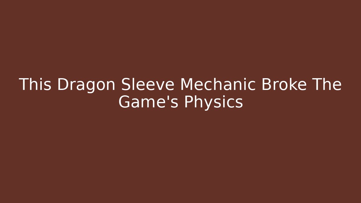 This Dragon Sleeve Mechanic Broke The Game's Physics