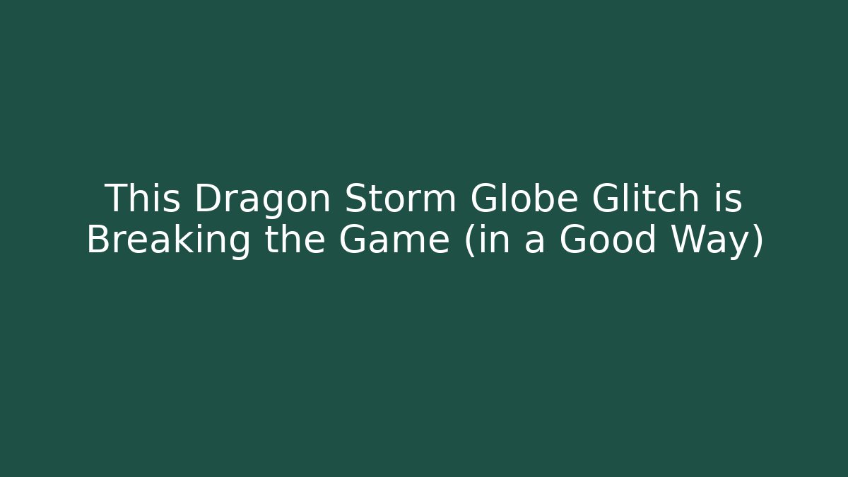 This Dragon Storm Globe Glitch is Breaking the Game (in a Good Way) - Critter Realm