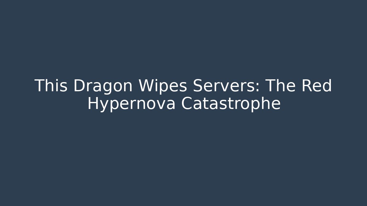 This Dragon Wipes Servers: The Red Hypernova Catastrophe