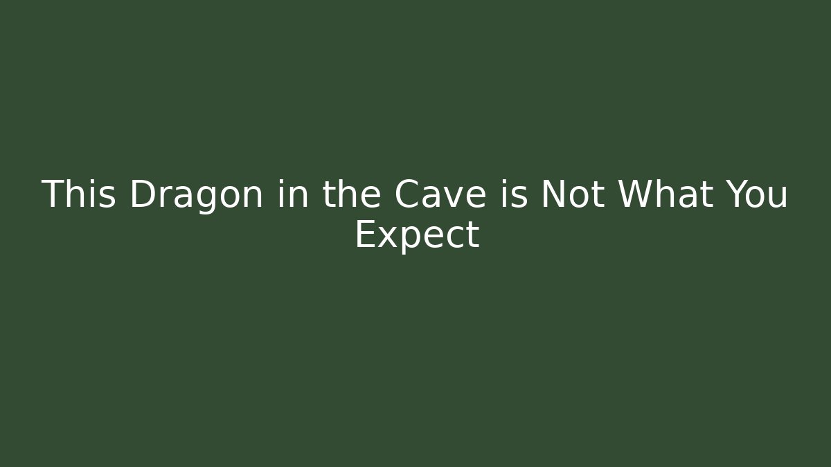 This Dragon in the Cave is Not What You Expect