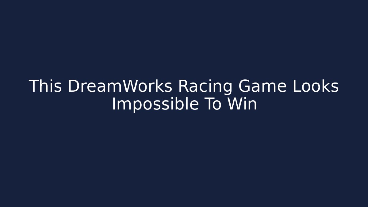 This DreamWorks Racing Game Looks Impossible To Win