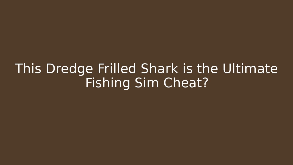 This Dredge Frilled Shark is the Ultimate Fishing Sim Cheat? - Critter Realm