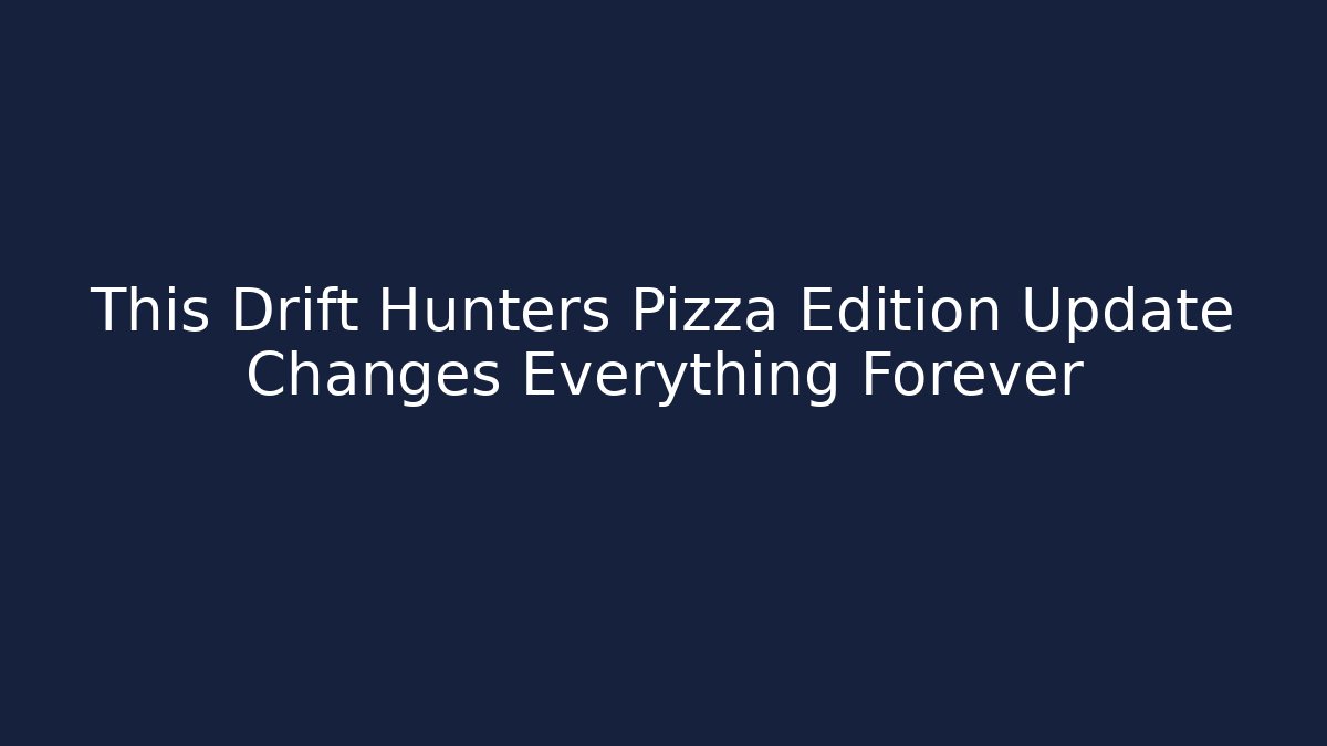 This Drift Hunters Pizza Edition Update Changes Everything Forever