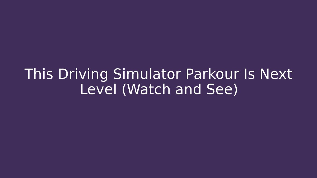 This Driving Simulator Parkour Is Next Level (Watch and See)