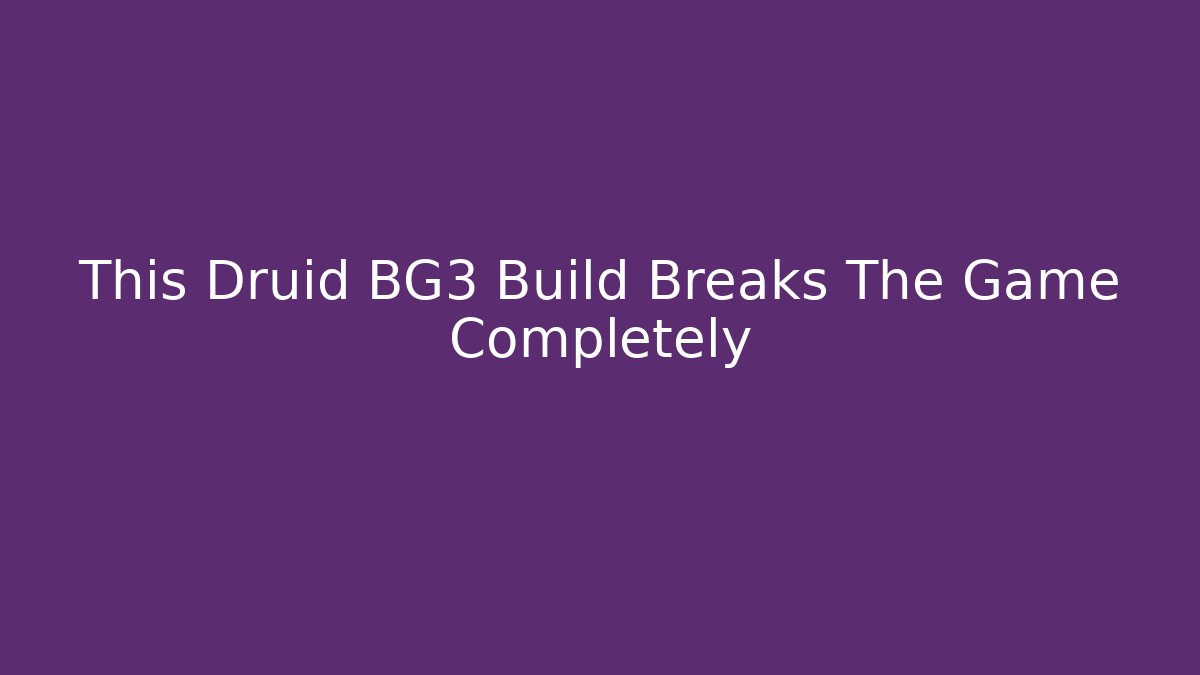 This Druid BG3 Build Breaks The Game Completely