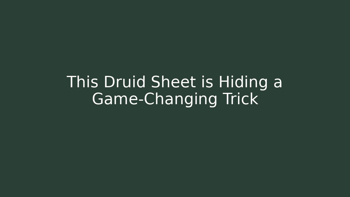 This Druid Sheet is Hiding a Game-Changing Trick