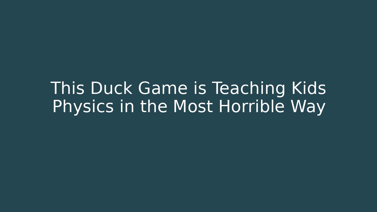 This Duck Game is Teaching Kids Physics in the Most Horrible Way