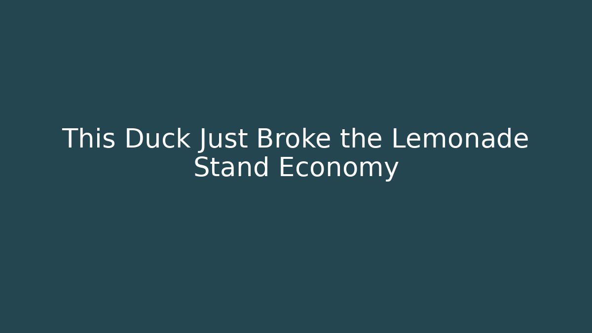 This Duck Just Broke the Lemonade Stand Economy