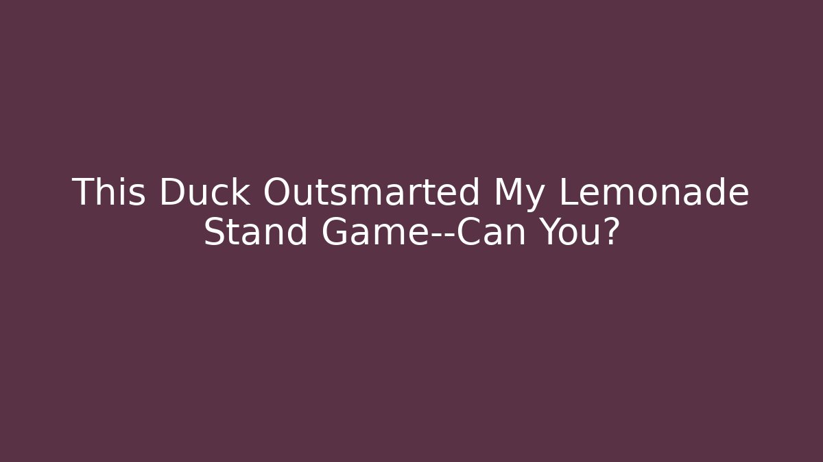 This Duck Outsmarted My Lemonade Stand Game—Can You?