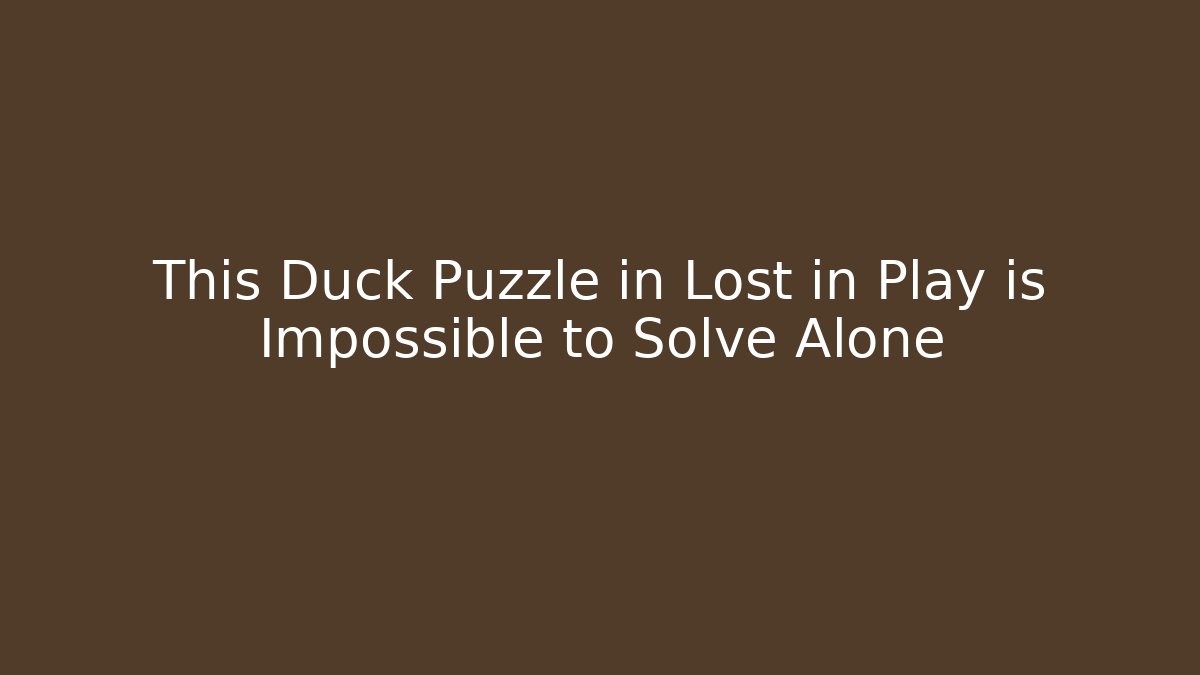 This Duck Puzzle in Lost in Play is Impossible to Solve Alone