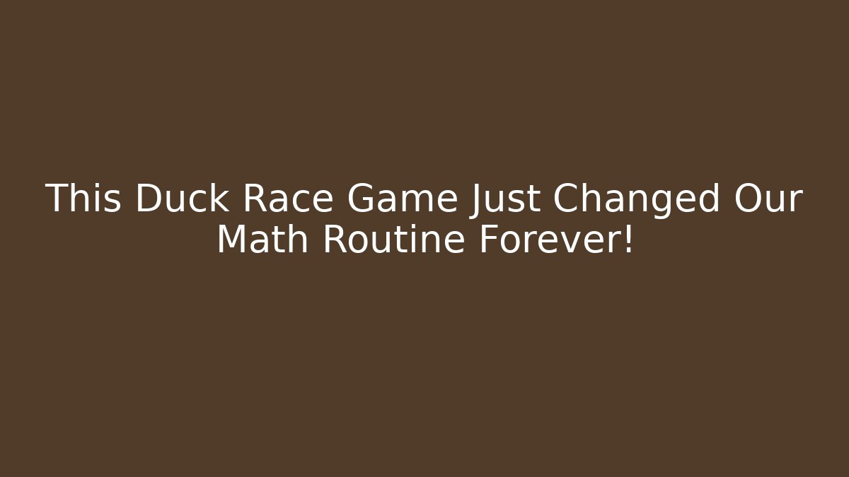 This Duck Race Game Just Changed Our Math Routine Forever!