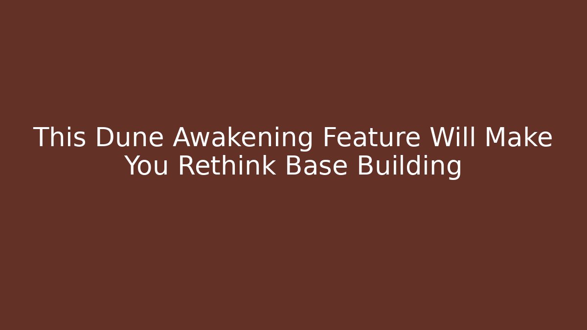 This Dune Awakening Feature Will Make You Rethink Base Building