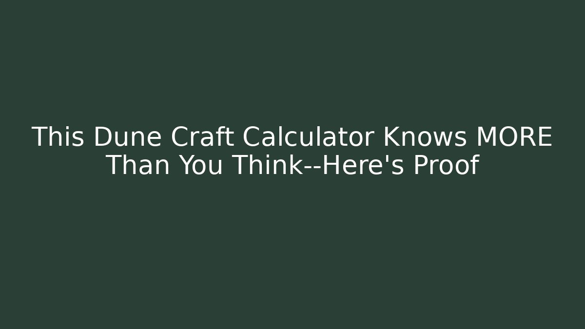 This Dune Craft Calculator Knows MORE Than You Think—Here’s Proof
