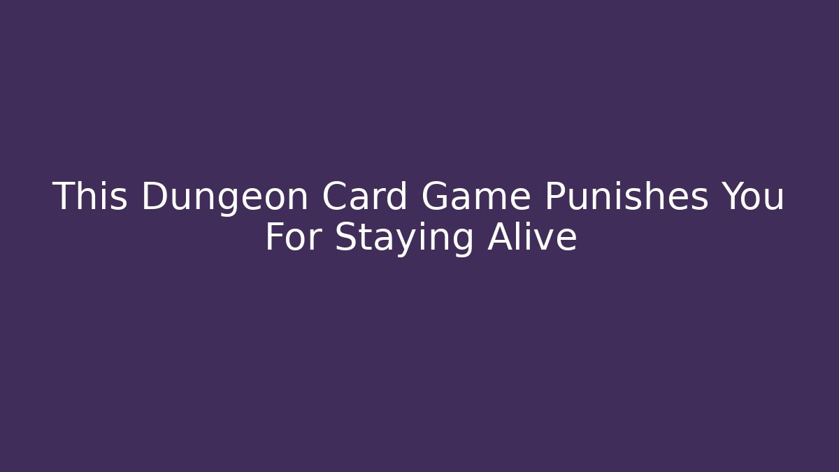 This Dungeon Card Game Punishes You For Staying Alive