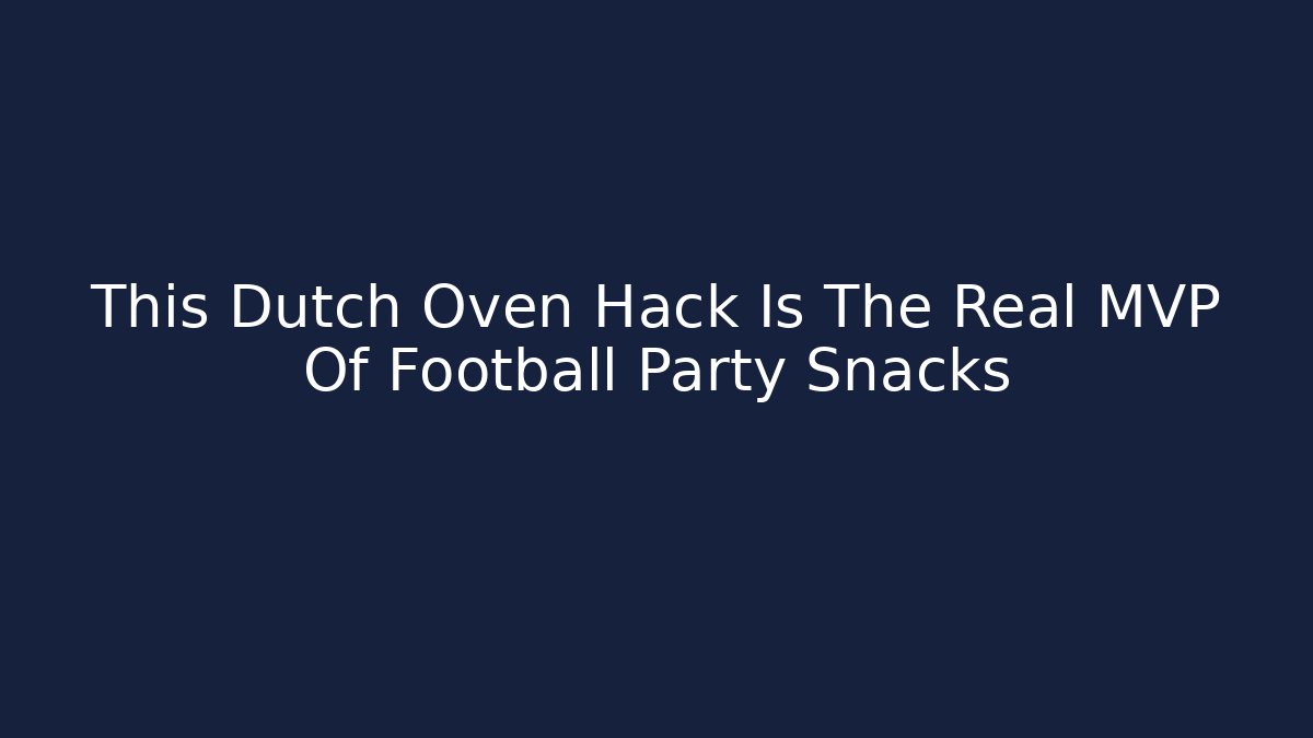 This Dutch Oven Hack Is The Real MVP Of Football Party Snacks