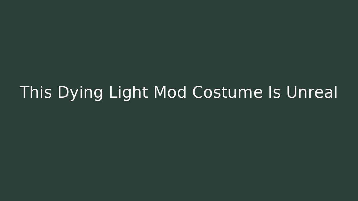 This Dying Light Mod Costume Is Unreal - Critter Realm