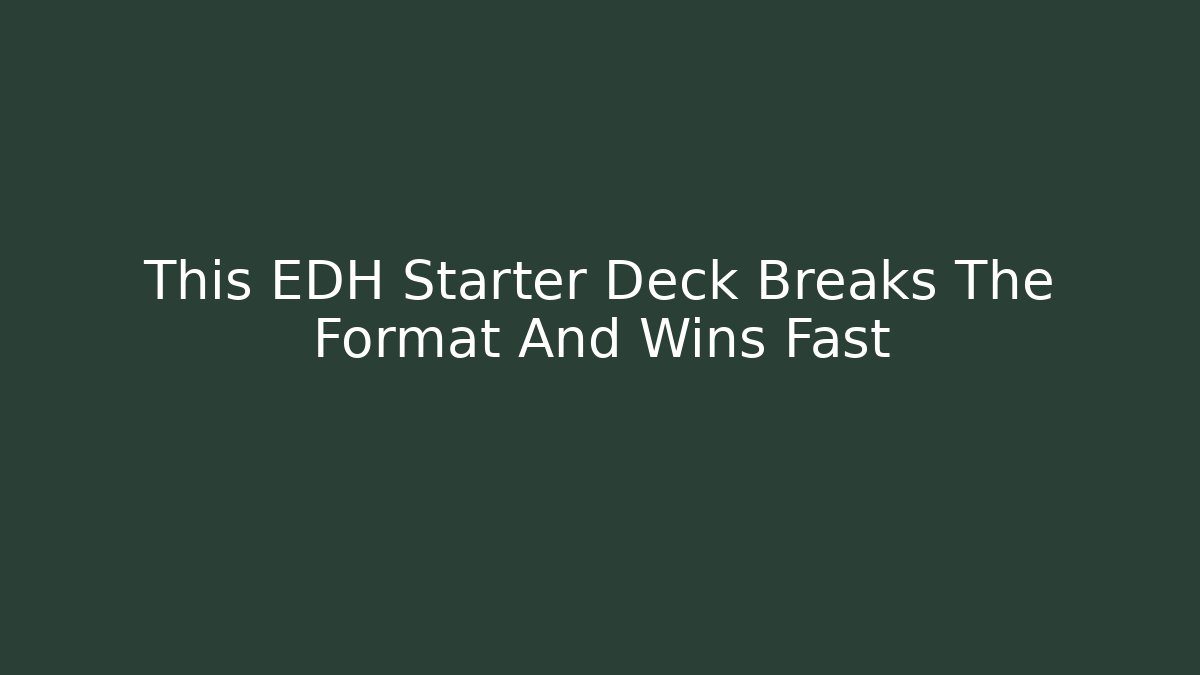 This EDH Starter Deck Breaks The Format And Wins Fast
