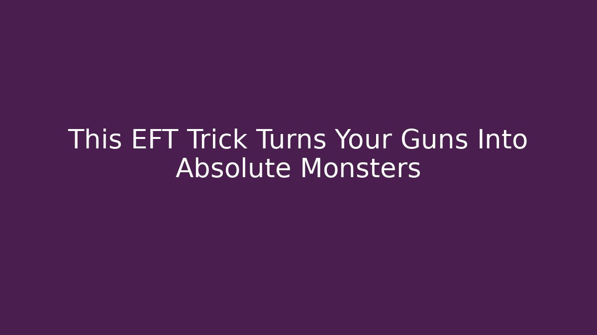 This EFT Trick Turns Your Guns Into Absolute Monsters