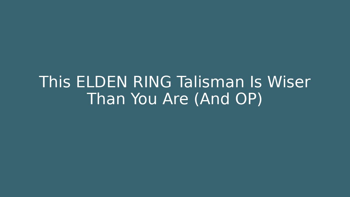 This ELDEN RING Talisman Is Wiser Than You Are (And OP)