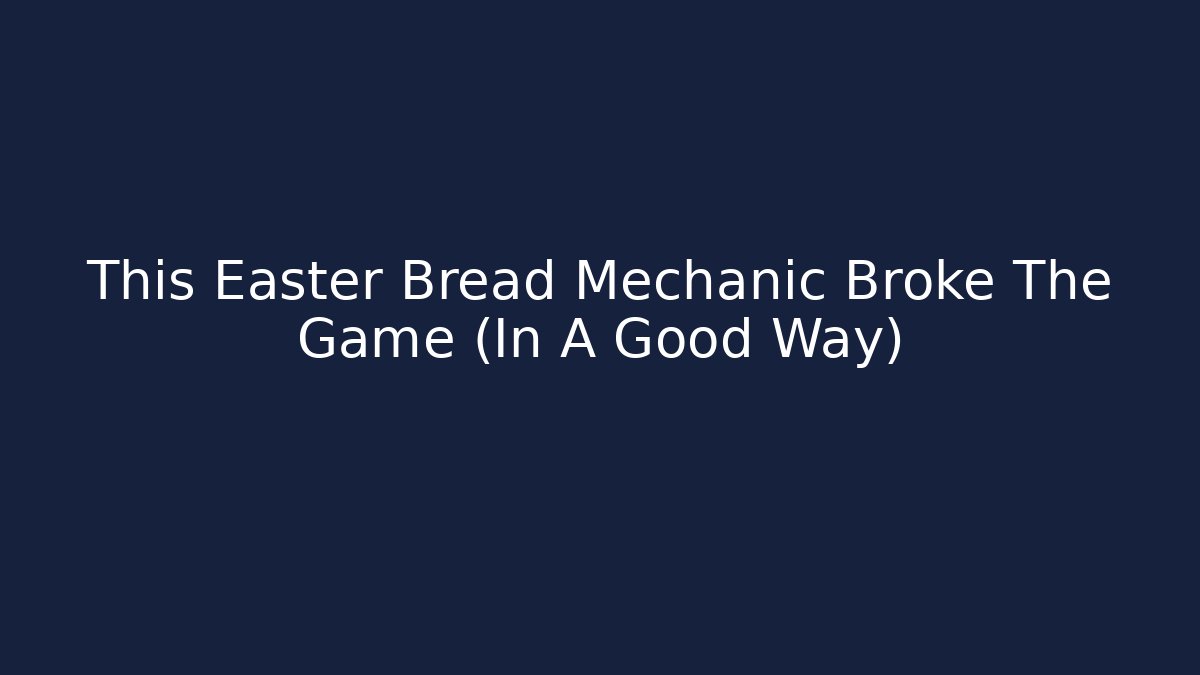 This Easter Bread Mechanic Broke The Game (In A Good Way)