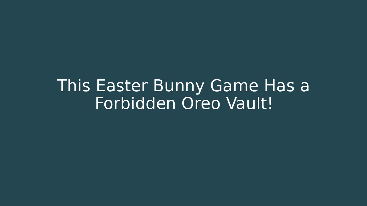 This Easter Bunny Game Has a Forbidden Oreo Vault!