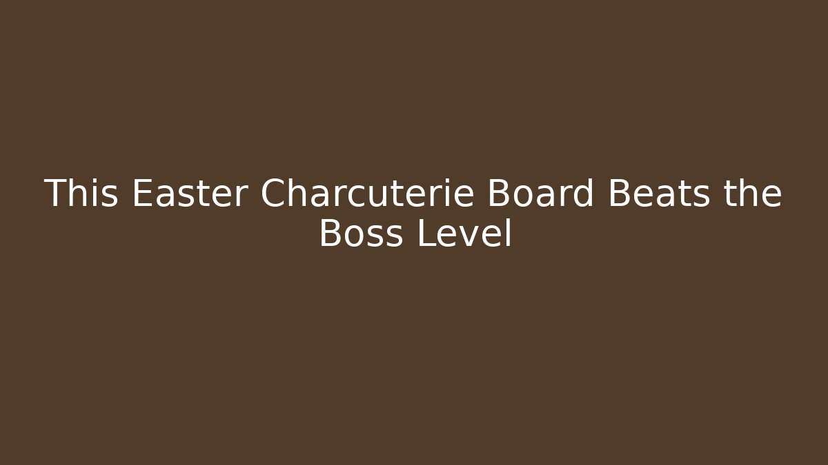 This Easter Charcuterie Board Beats the Boss Level