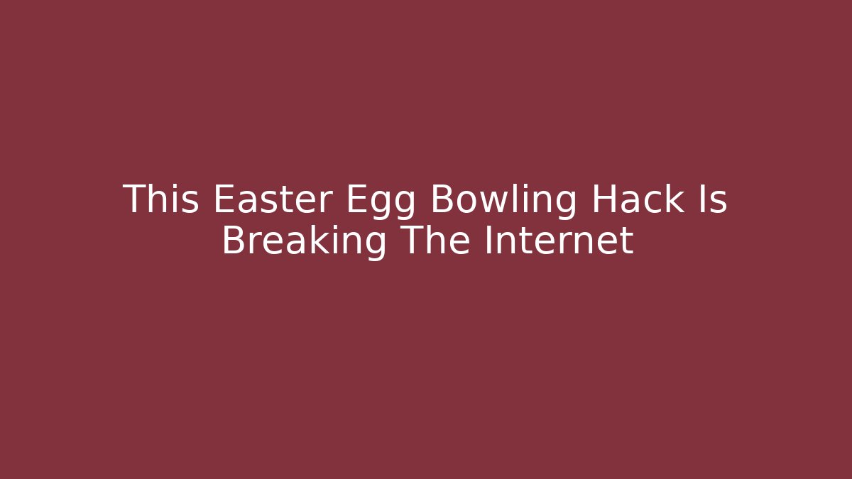 This Easter Egg Bowling Hack Is Breaking The Internet