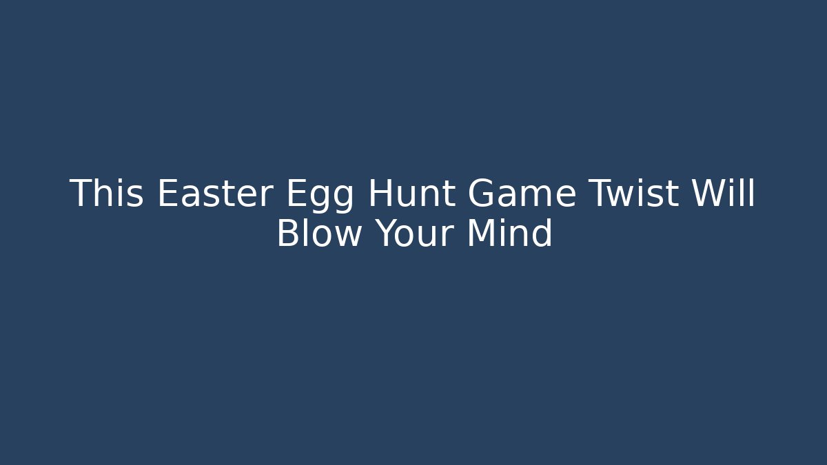 This Easter Egg Hunt Game Twist Will Blow Your Mind