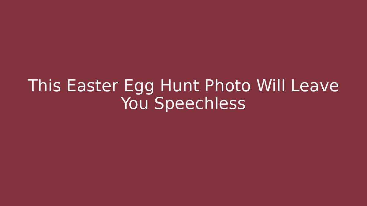 This Easter Egg Hunt Photo Will Leave You Speechless