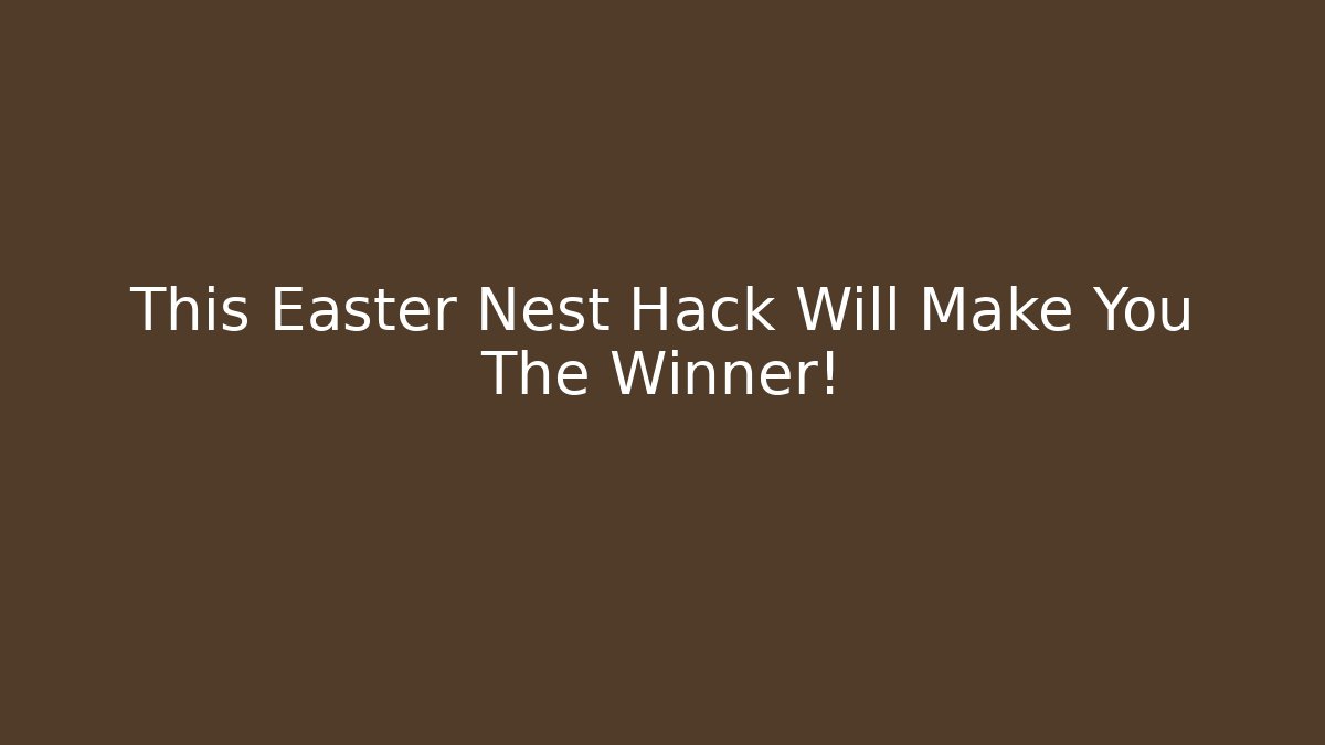 This Easter Nest Hack Will Make You The Winner!