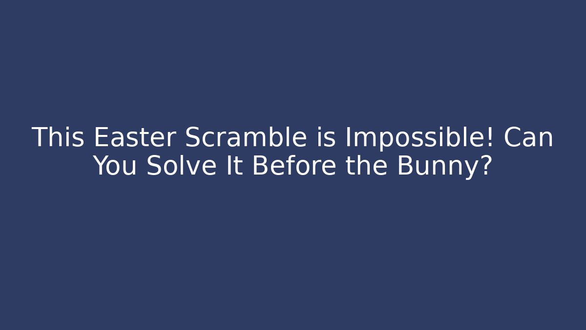 This Easter Scramble is Impossible! Can You Solve It Before the Bunny?