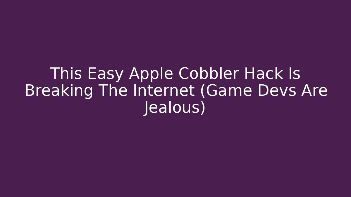 This Easy Apple Cobbler Hack Is Breaking The Internet (Game Devs Are Jealous)