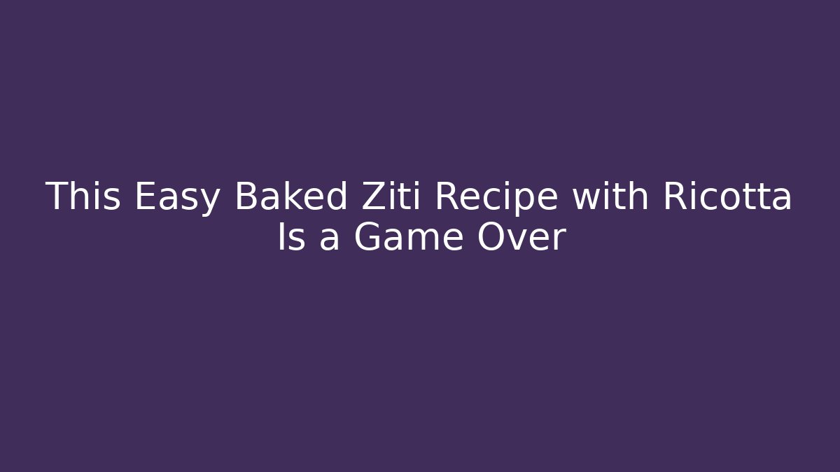 This Easy Baked Ziti Recipe with Ricotta Is a Game Over