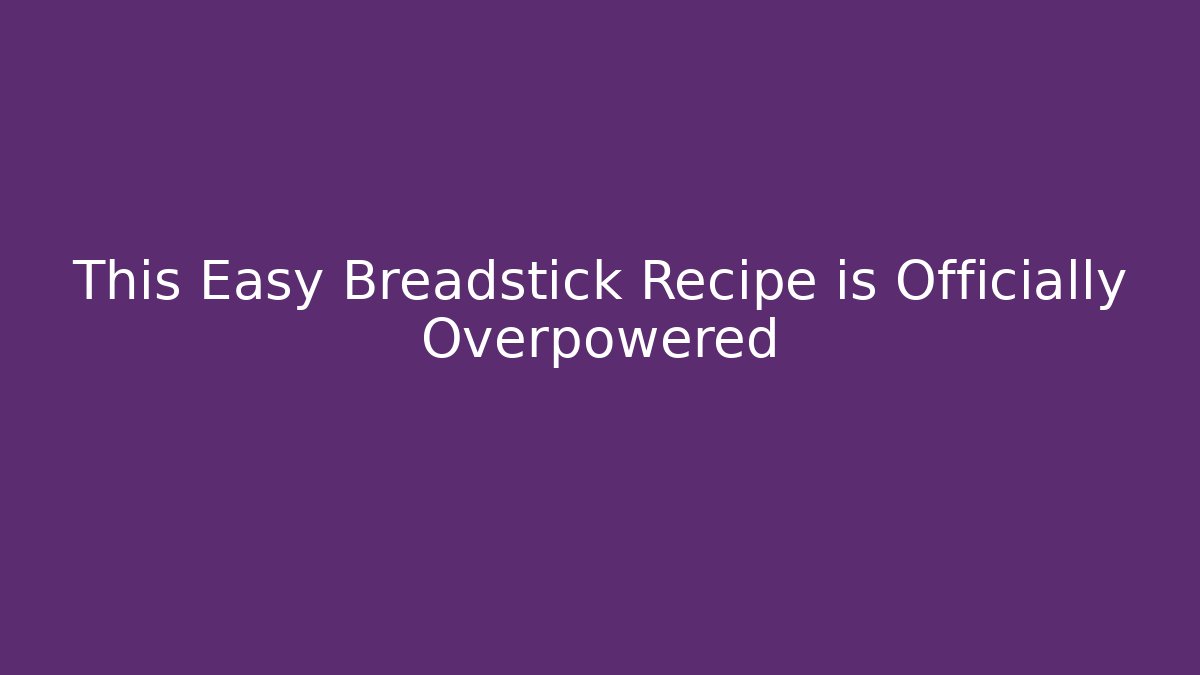 This Easy Breadstick Recipe is Officially Overpowered
