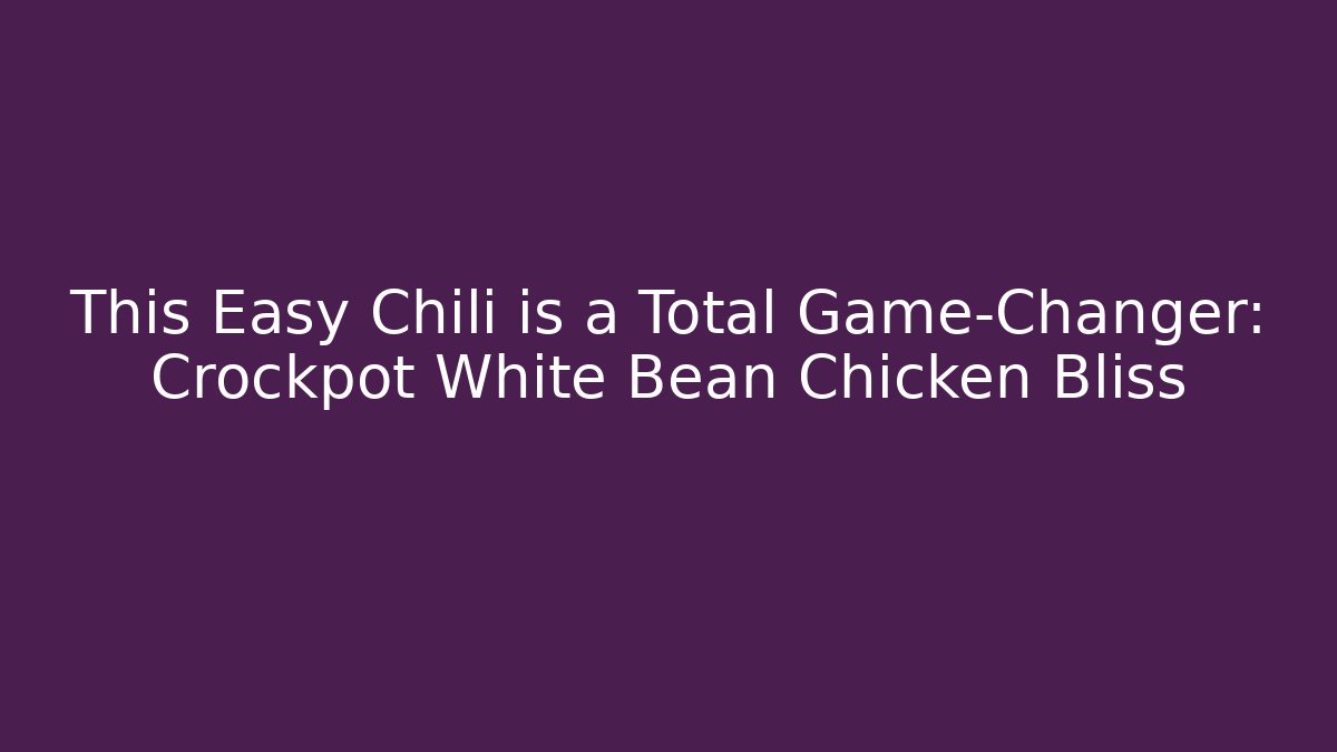 This Easy Chili is a Total Game-Changer: Crockpot White Bean Chicken Bliss