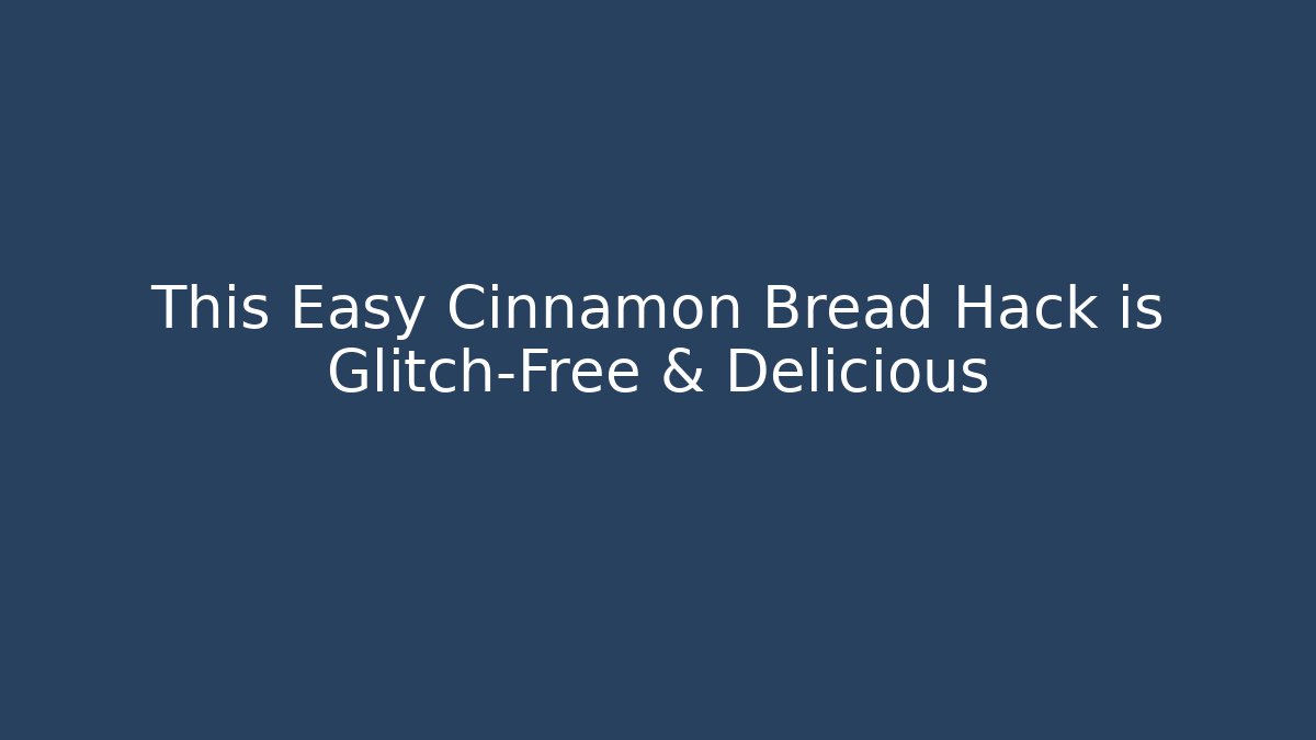 This Easy Cinnamon Bread Hack is Glitch-Free & Delicious - Critter Realm